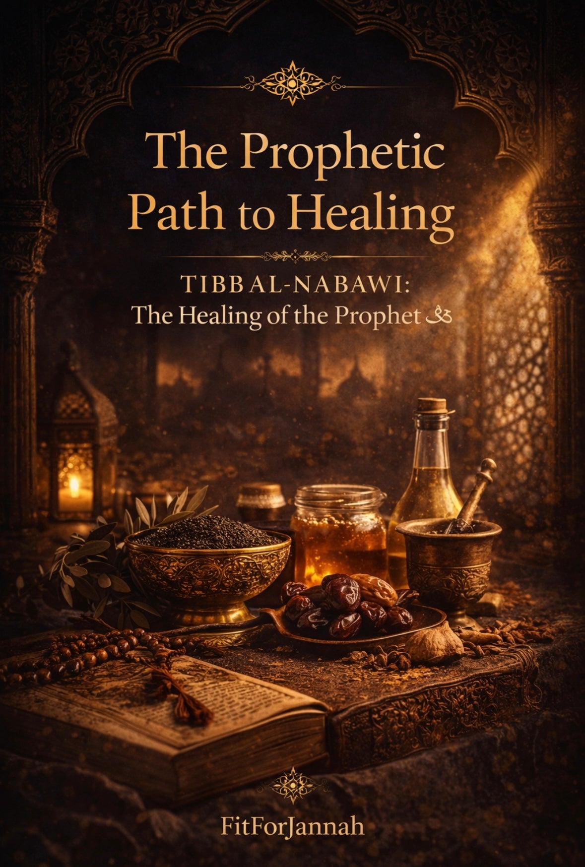 The Prophetic Path to Healing — The Complete Guide to Prophetic Medicine (Tibb al-Nabawi)